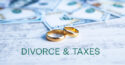 Six tax issues to consider if you’re getting divorced